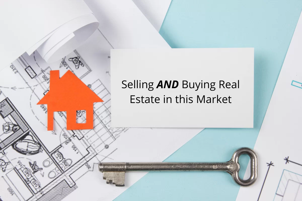 Selling AND Buying Real Estate in this Market